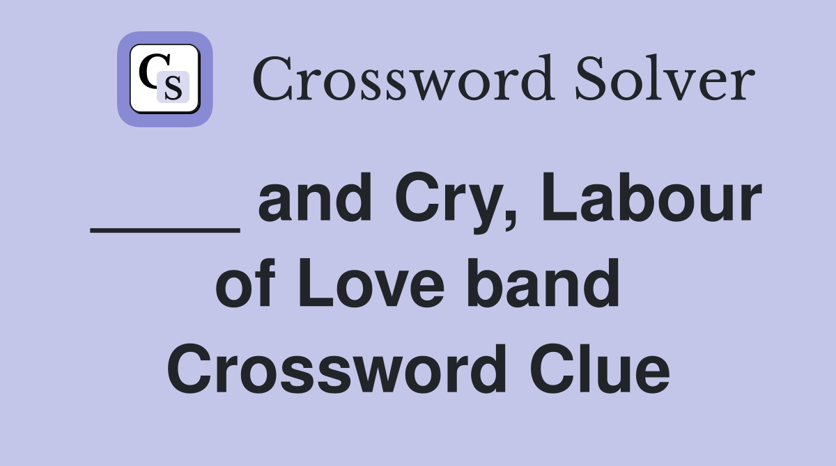 ____ and Cry, Labour of Love band Crossword Clue