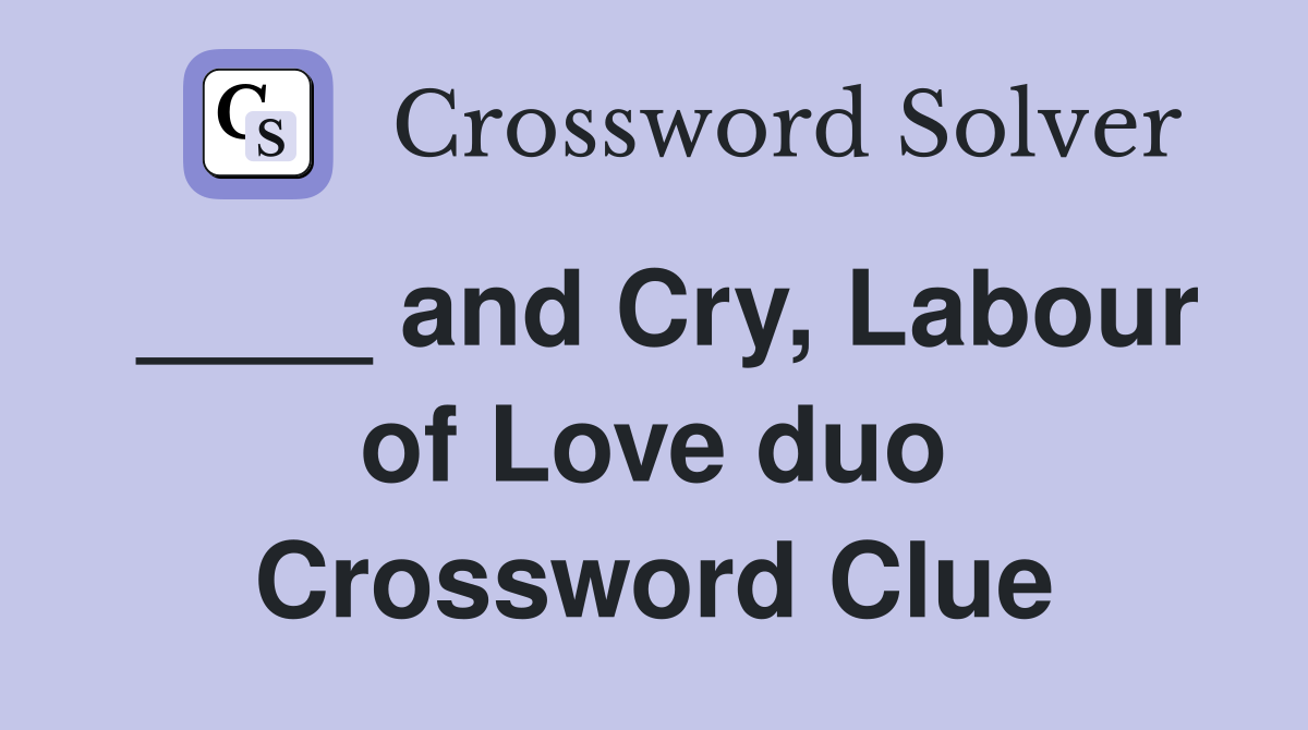____ and Cry, Labour of Love duo Crossword Clue