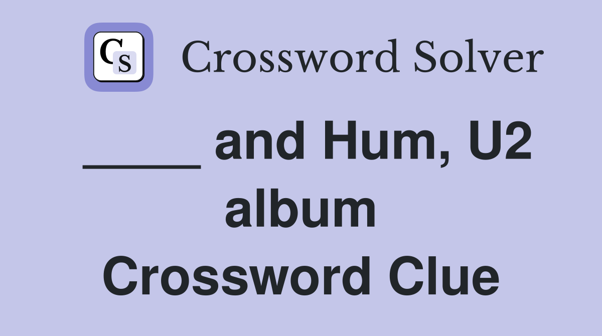 ____ and Hum, U2 album Crossword Clue