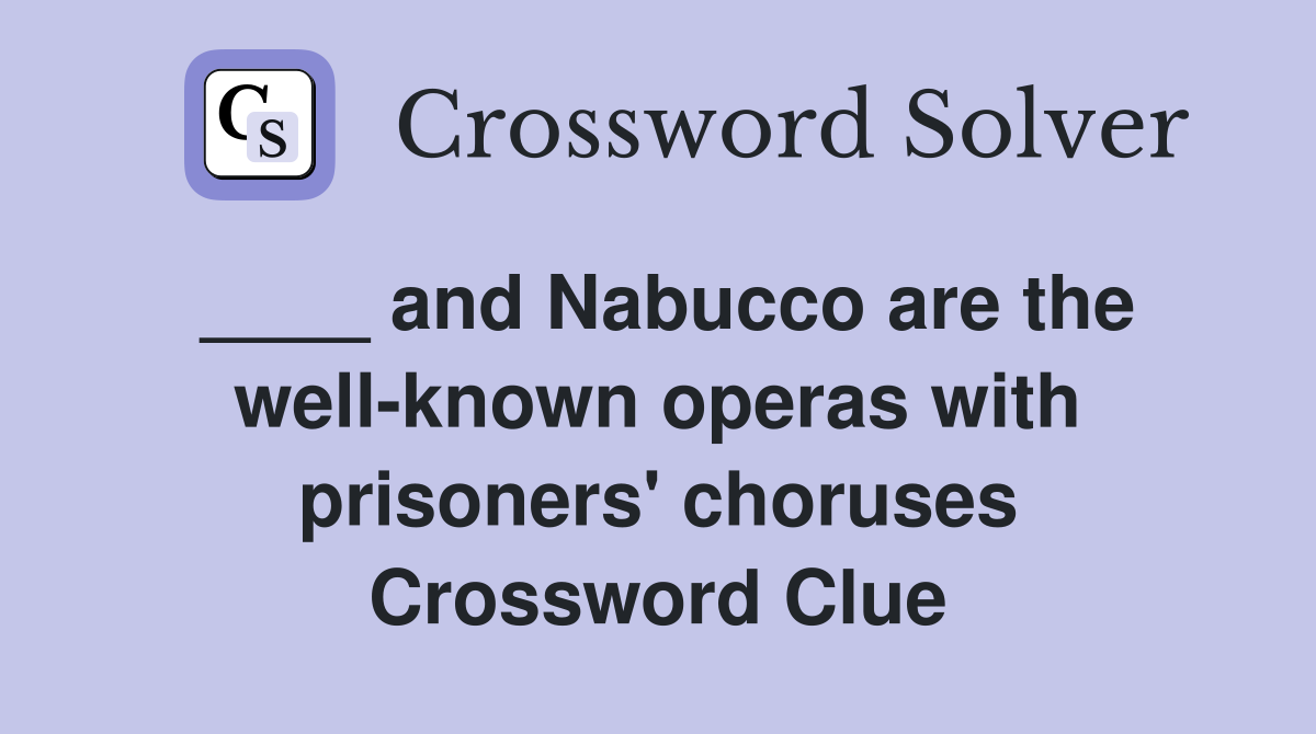 ____ and Nabucco are the well-known operas with prisoners' choruses Crossword Clue
