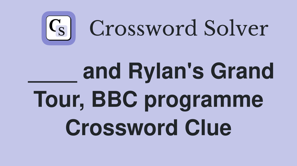 ____ and Rylan's Grand Tour, BBC programme Crossword Clue