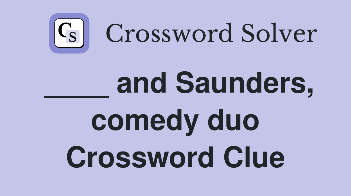 ____ and Saunders, comedy duo Crossword Clue