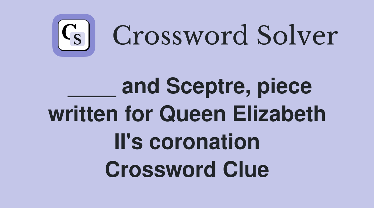 ____ and Sceptre, piece written for Queen Elizabeth II's coronation Crossword Clue
