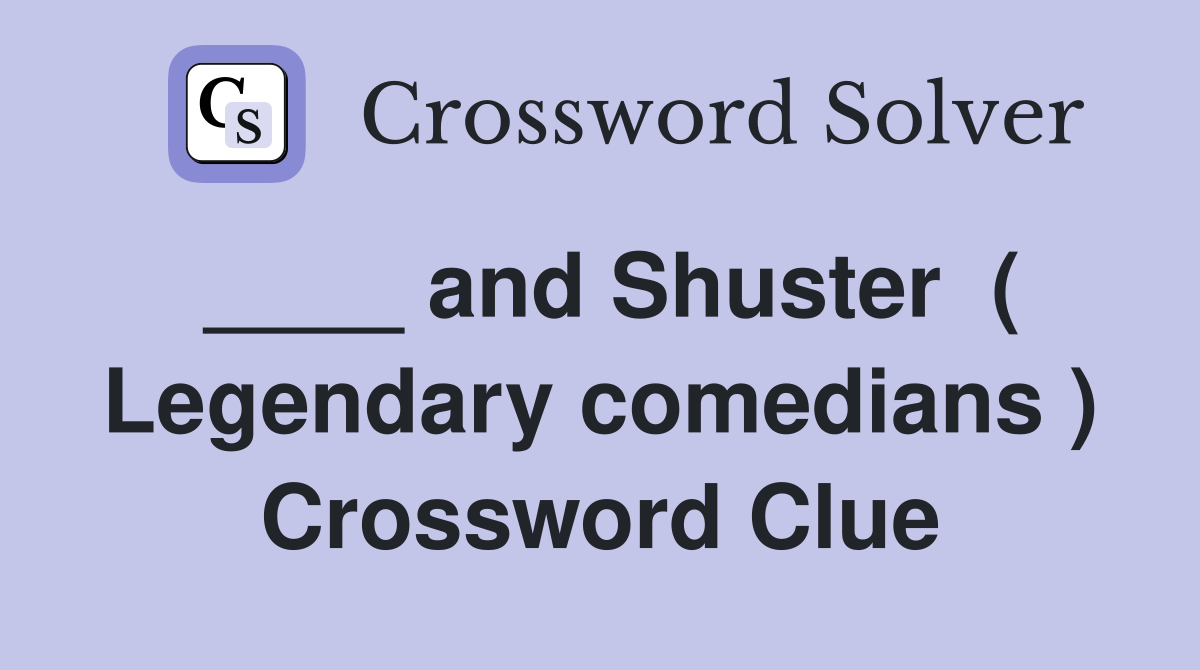 ____ and Shuster  ( Legendary comedians ) Crossword Clue