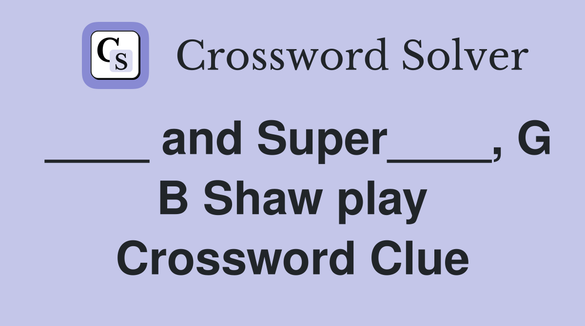 ____ and Super____, G B Shaw play Crossword Clue