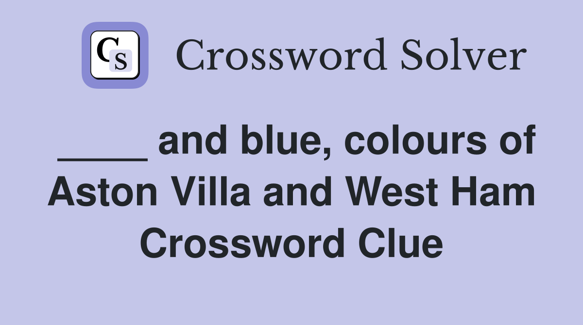 ____ and blue, colours of Aston Villa and West Ham Crossword Clue