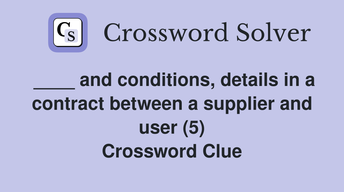 ____ and conditions, details in a contract between a supplier and user (5) Crossword Clue