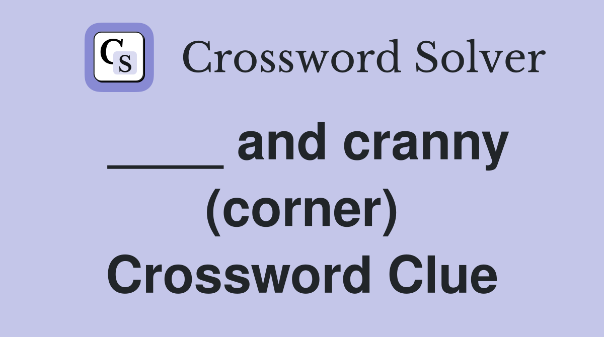 ____ and cranny (corner) Crossword Clue