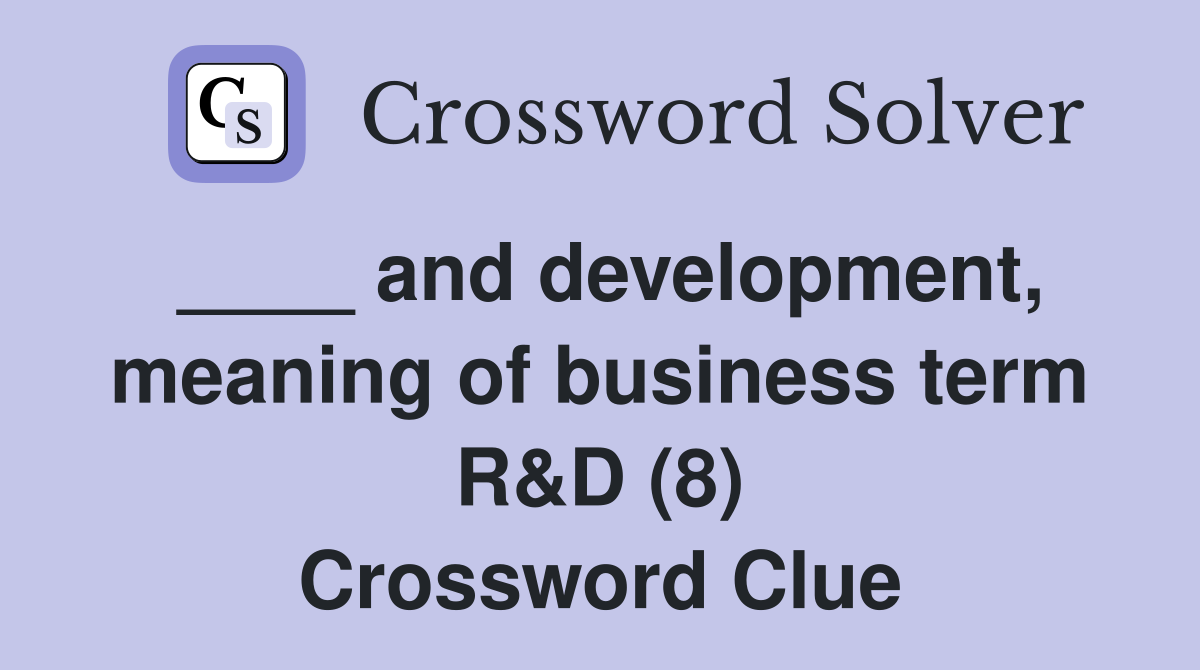 ____ and development, meaning of business term R&D (8) Crossword Clue