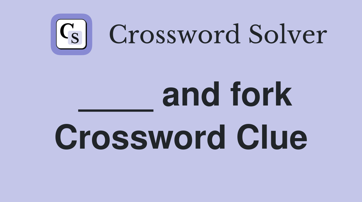 ____ and fork Crossword Clue