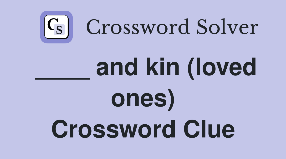 ____ and kin (loved ones) Crossword Clue