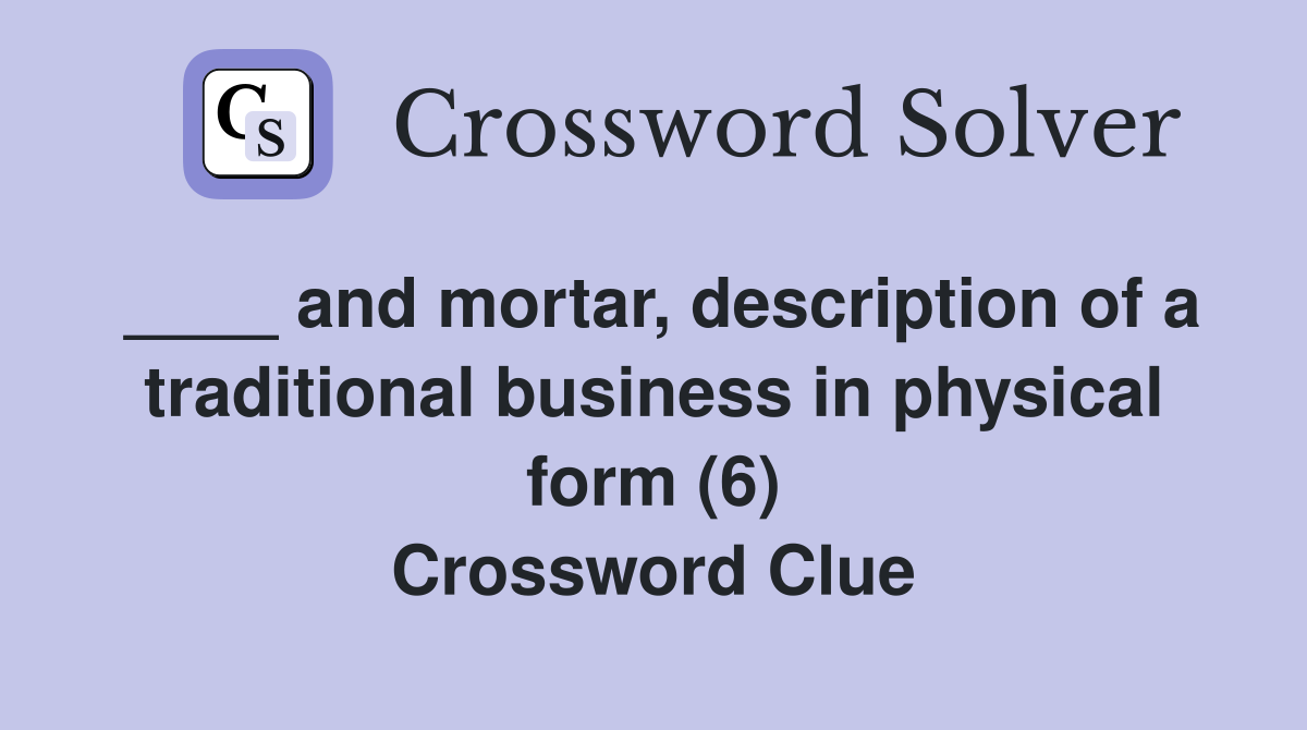 ____ and mortar, description of a traditional business in physical form (6) Crossword Clue
