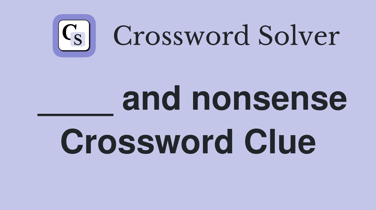 ____ and nonsense Crossword Clue