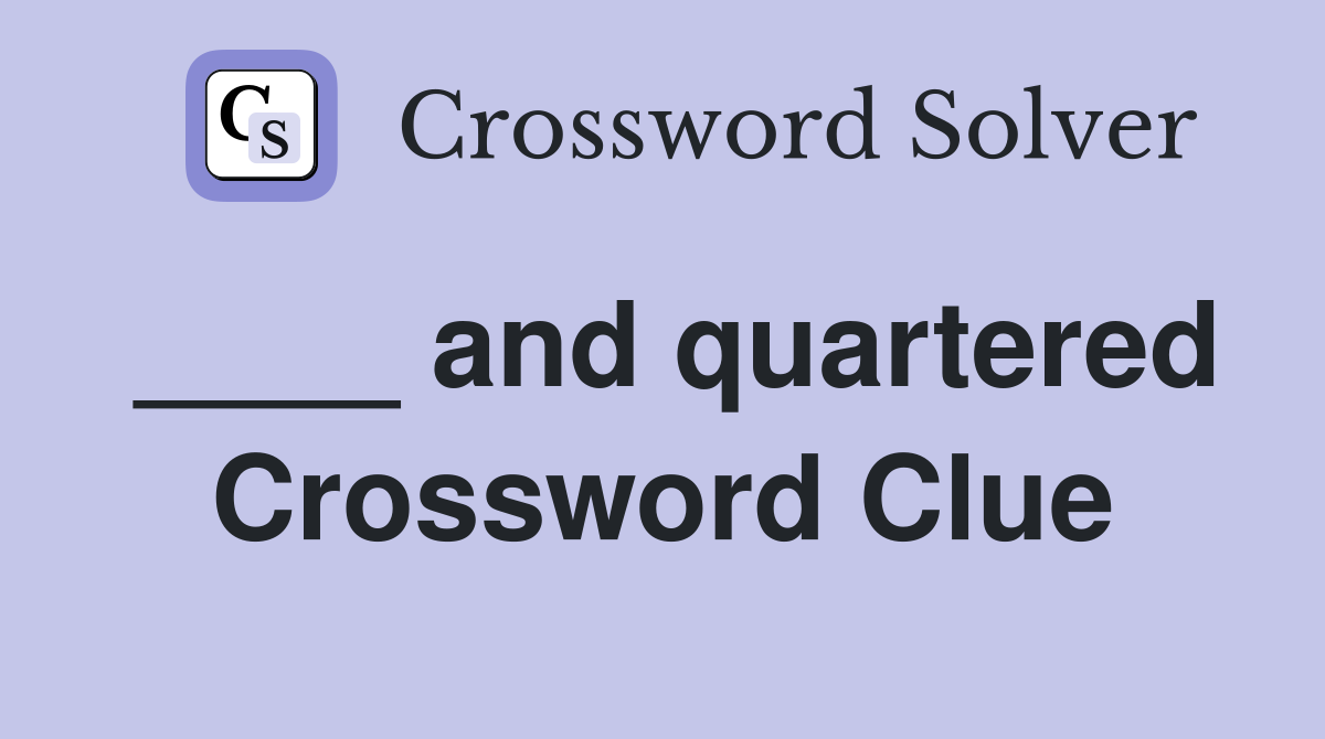 ____ and quartered Crossword Clue