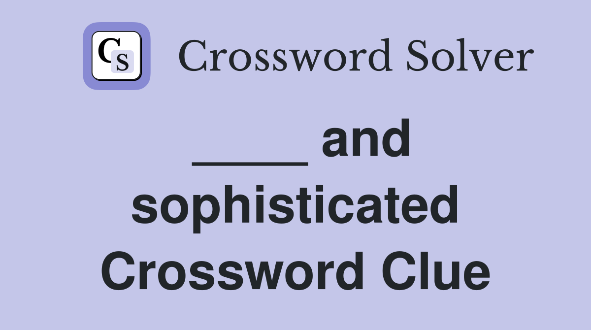 ____ and sophisticated Crossword Clue