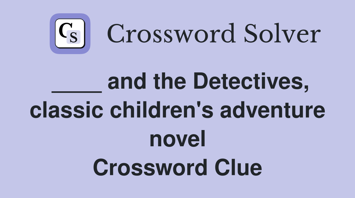 ____ and the Detectives, classic children's adventure novel Crossword Clue