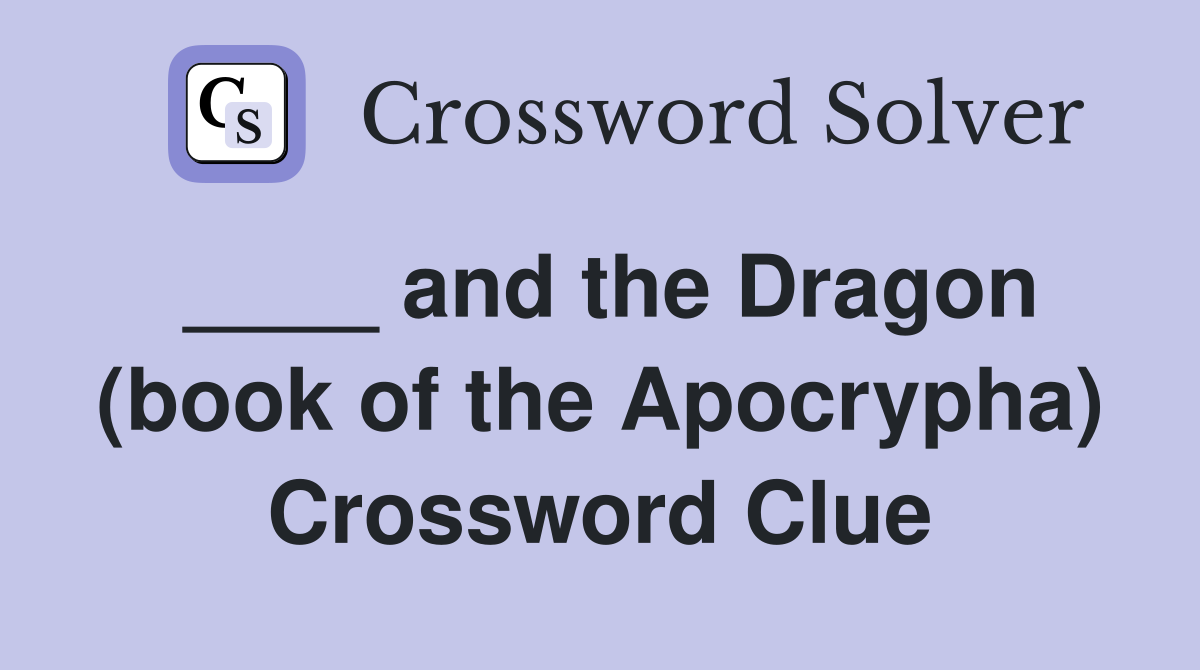 ____ and the Dragon (book of the Apocrypha) Crossword Clue