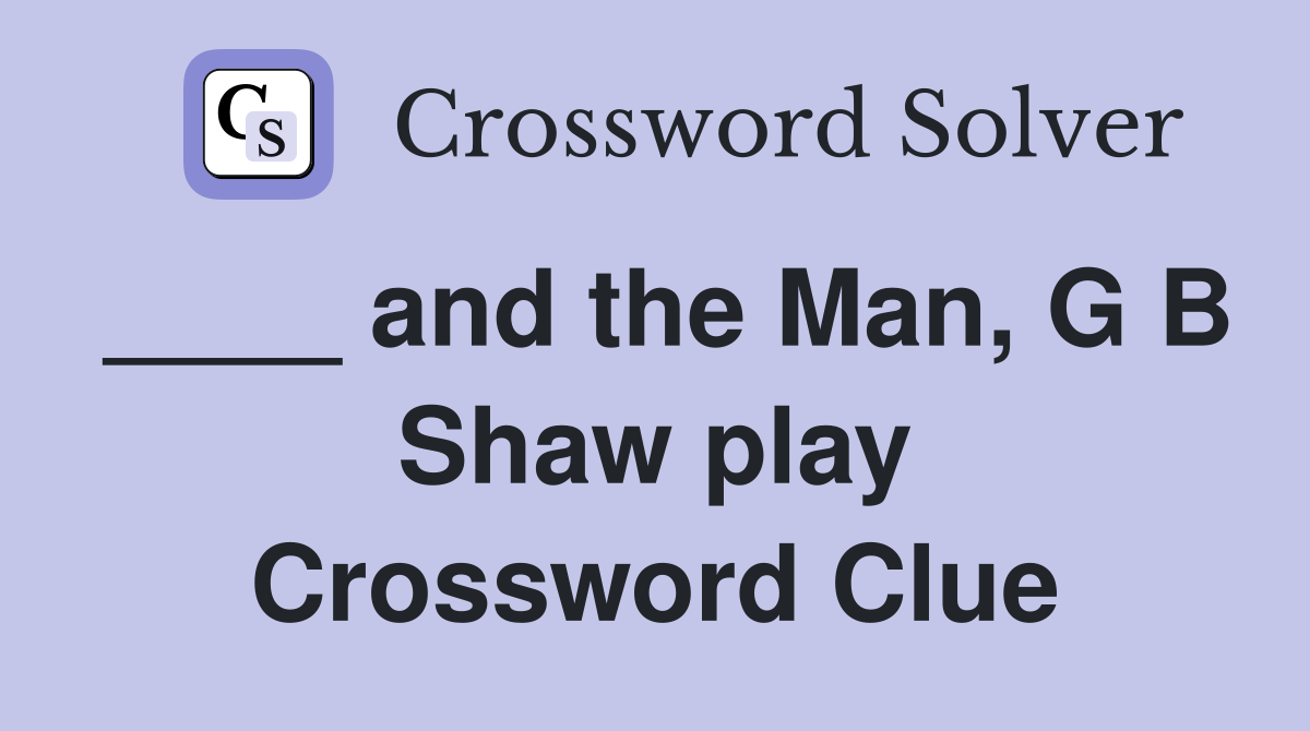 ____ and the Man, G B Shaw play Crossword Clue