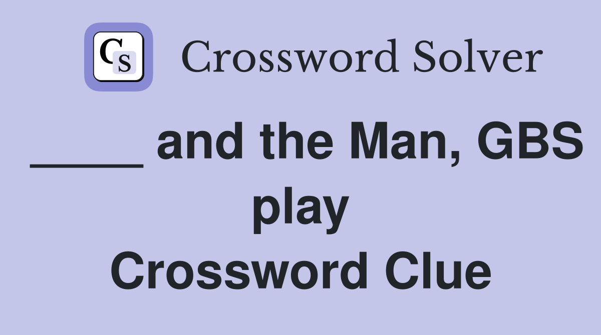 ____ and the Man, GBS play Crossword Clue