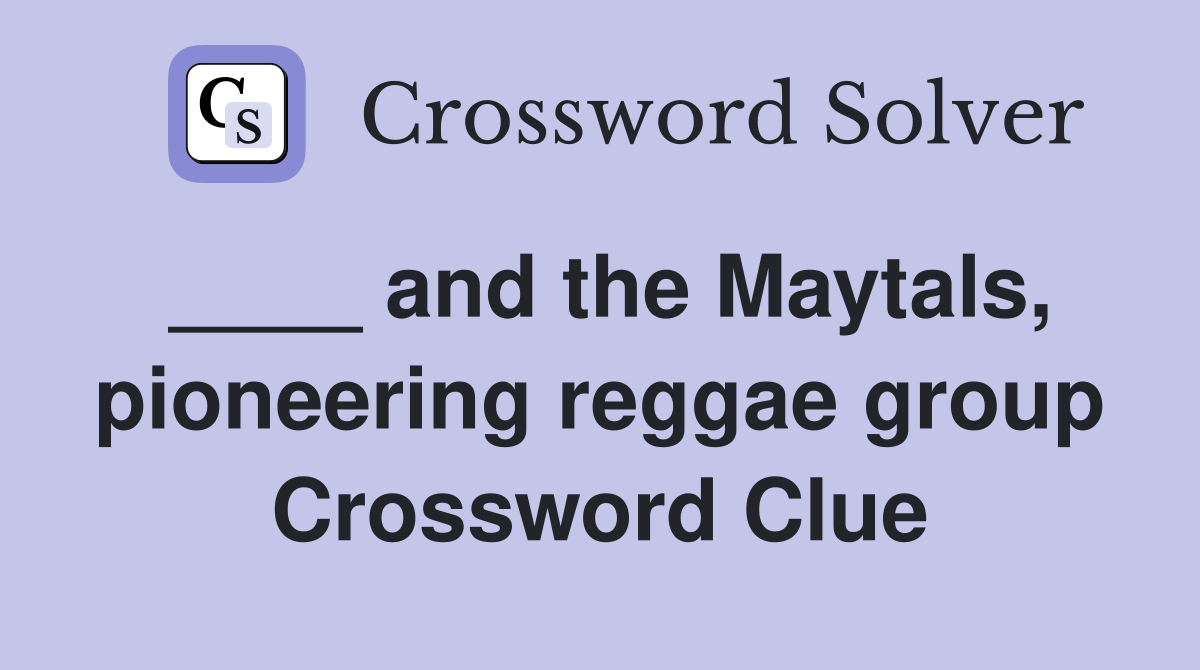 ____ and the Maytals, pioneering reggae group Crossword Clue