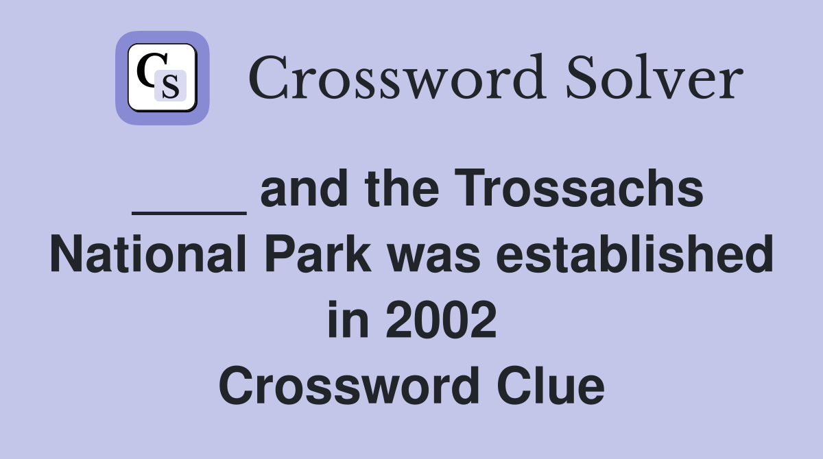 ____ and the Trossachs National Park was established in 2002 Crossword Clue