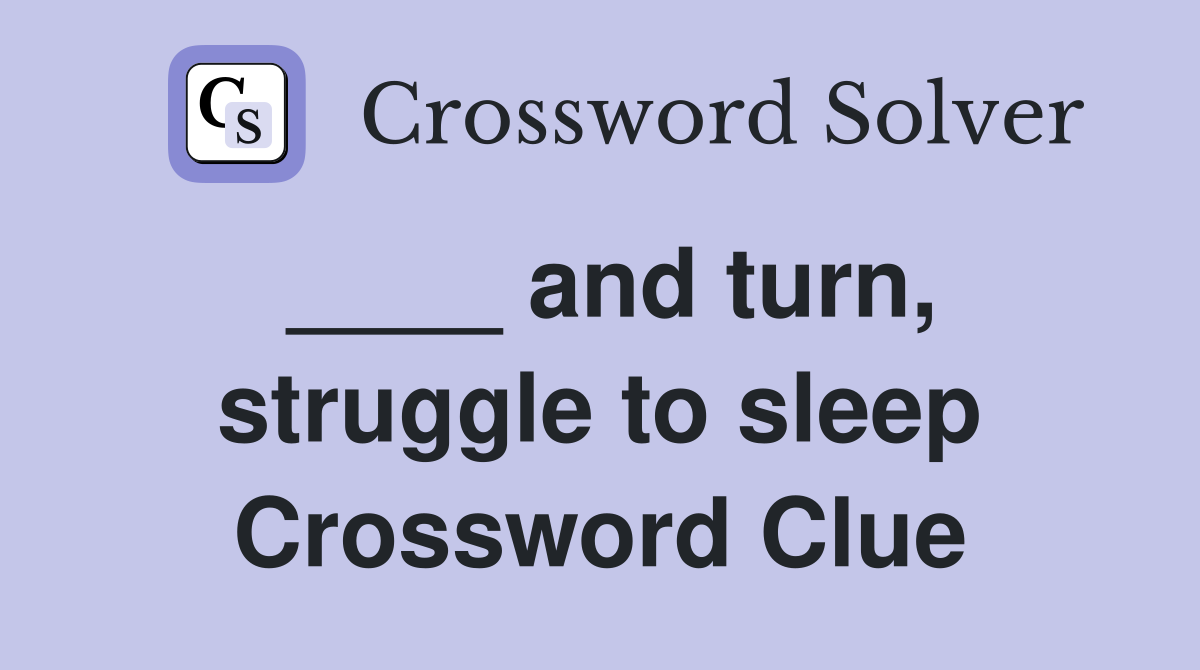 ____ and turn, struggle to sleep Crossword Clue