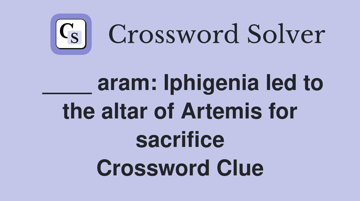 ____ aram: Iphigenia led to the altar of Artemis for sacrifice Crossword Clue