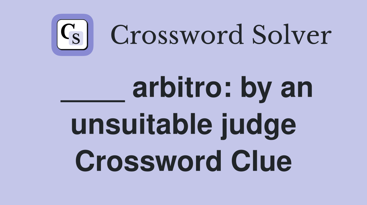 ____ arbitro: by an unsuitable judge Crossword Clue