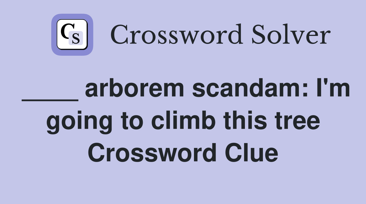 ____ arborem scandam: I'm going to climb this tree Crossword Clue