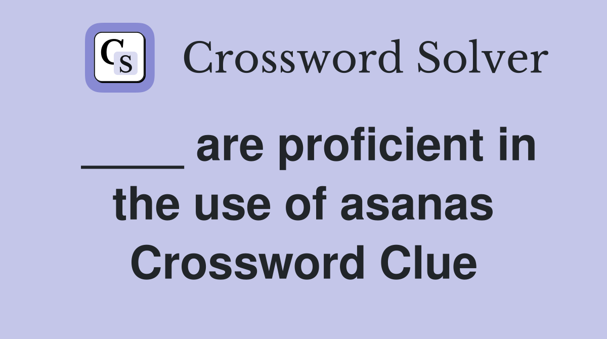 ____ are proficient in the use of asanas Crossword Clue