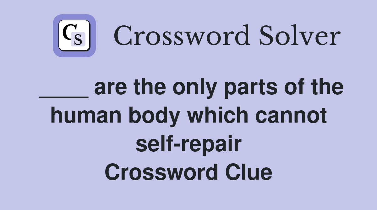 ____ are the only parts of the human body which cannot self-repair Crossword Clue