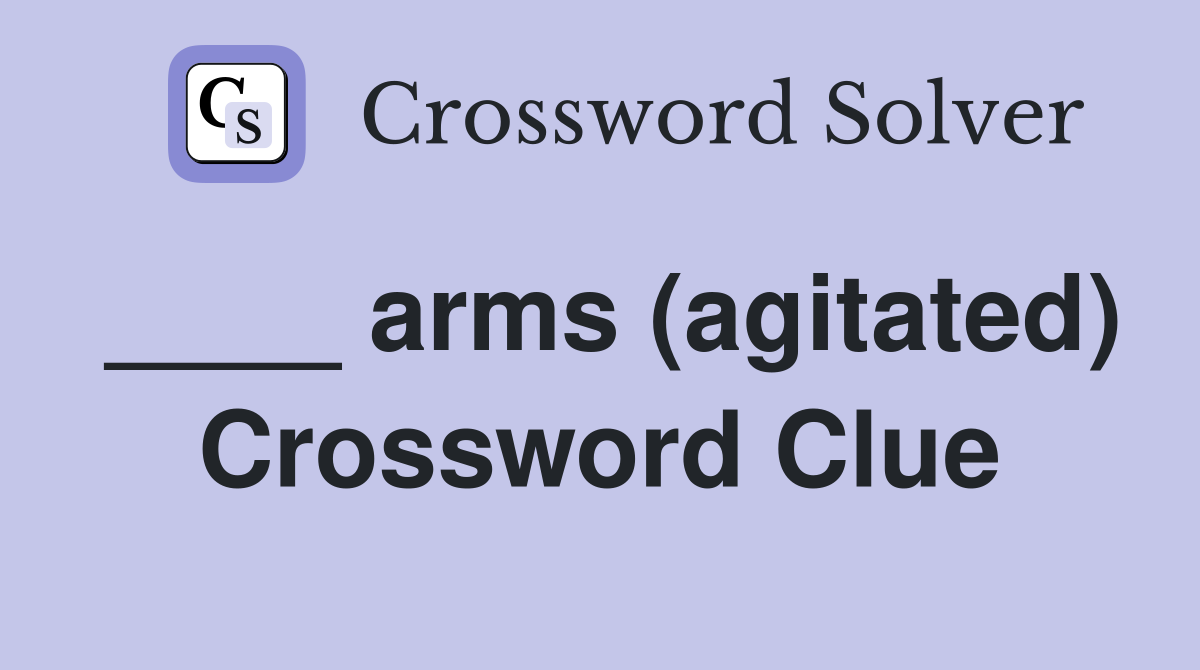 ____ arms (agitated) Crossword Clue