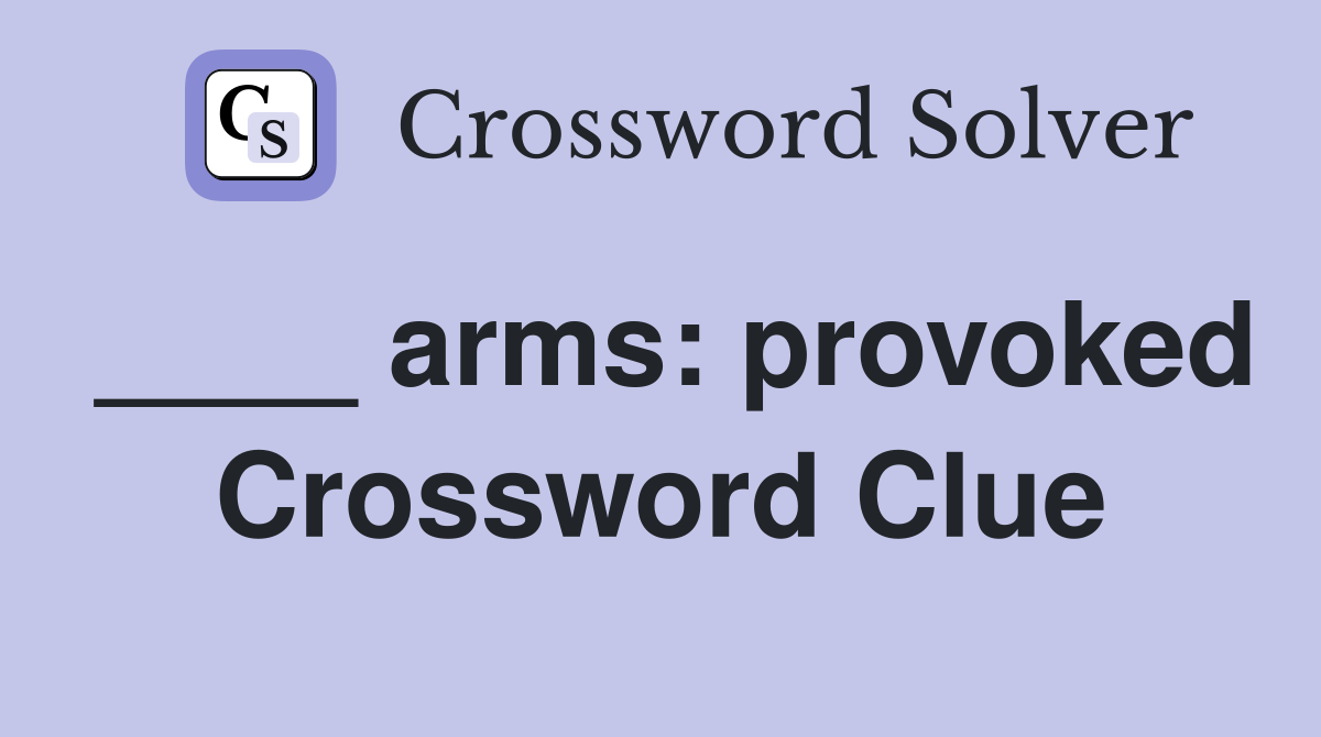 ____ arms: provoked Crossword Clue