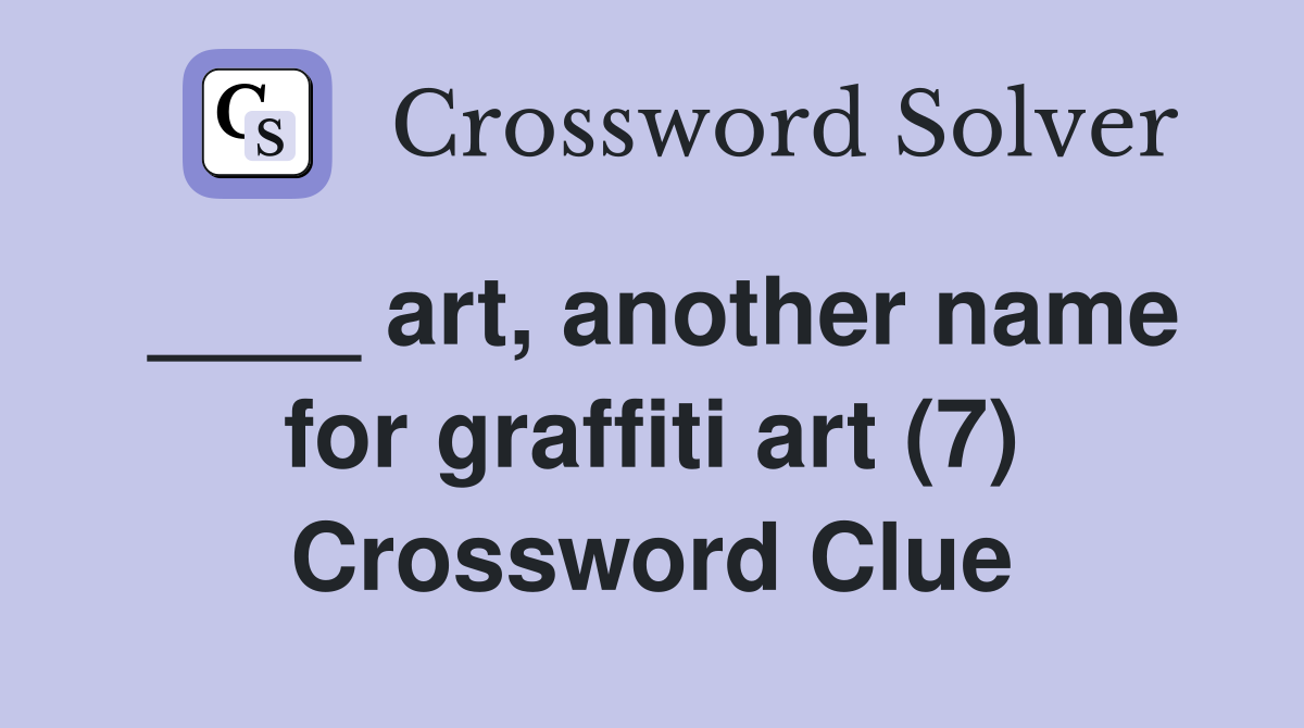 ____ art, another name for graffiti art (7) Crossword Clue
