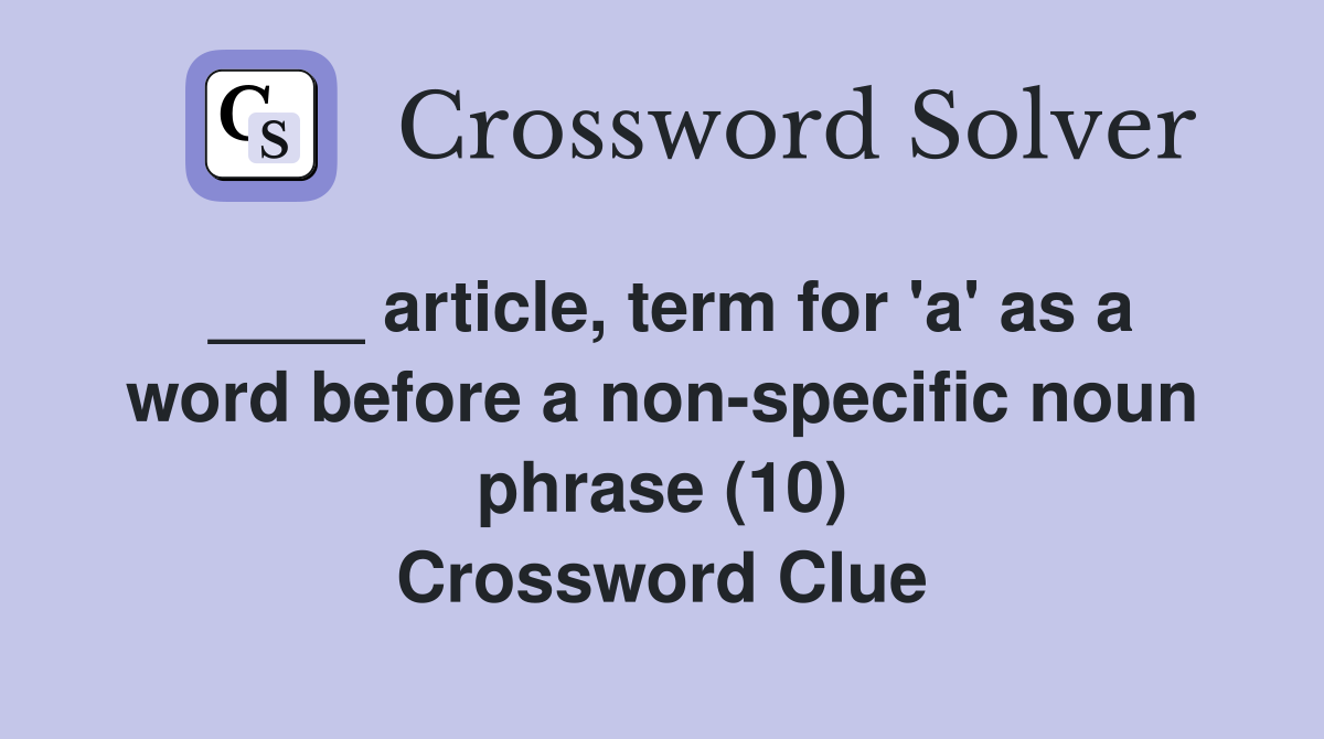 ____ article, term for 'a' as a word before a non-specific noun phrase (10) Crossword Clue