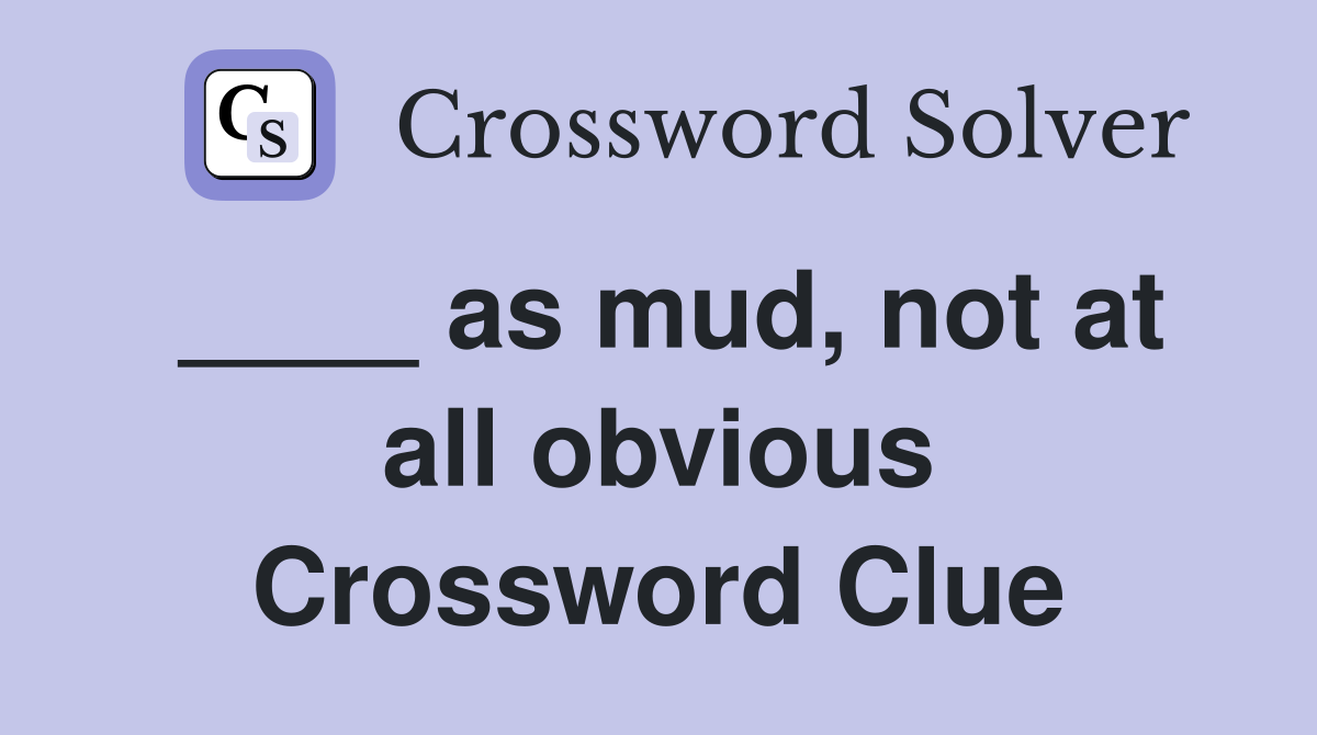 ____ as mud, not at all obvious Crossword Clue