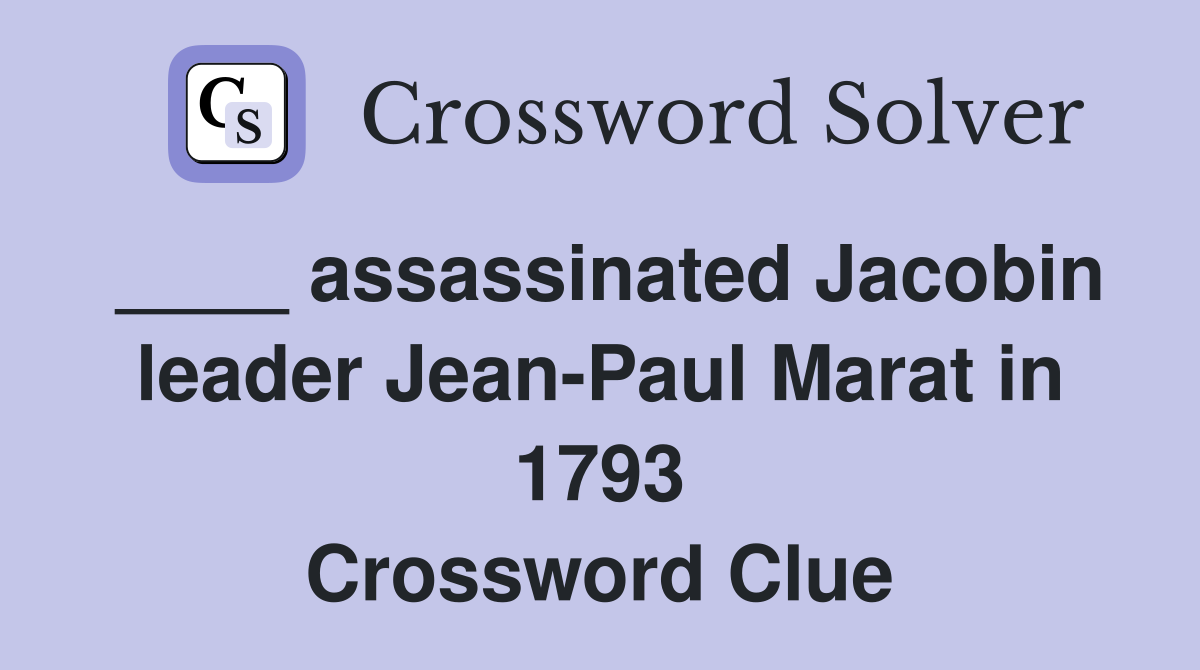 ____ assassinated Jacobin leader Jean-Paul Marat in 1793 Crossword Clue