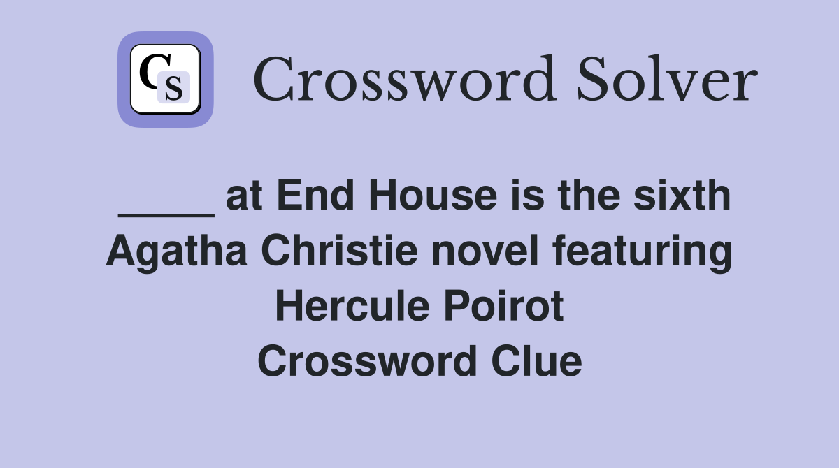____ at End House is the sixth Agatha Christie novel featuring Hercule Poirot Crossword Clue