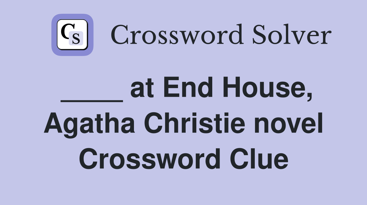 ____ at End House, Agatha Christie novel Crossword Clue