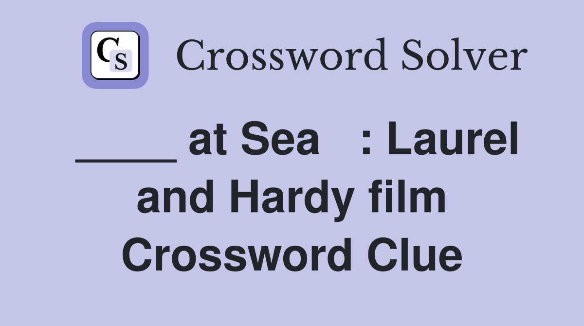 ____ at Sea   : Laurel and Hardy film Crossword Clue