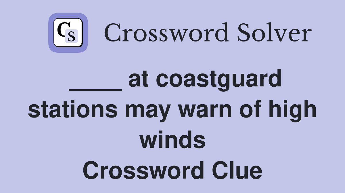 ____ at coastguard stations may warn of high winds Crossword Clue