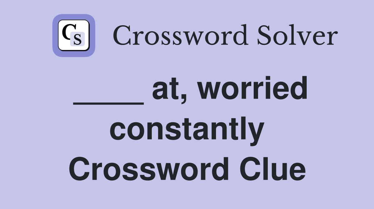 ____ at, worried constantly Crossword Clue