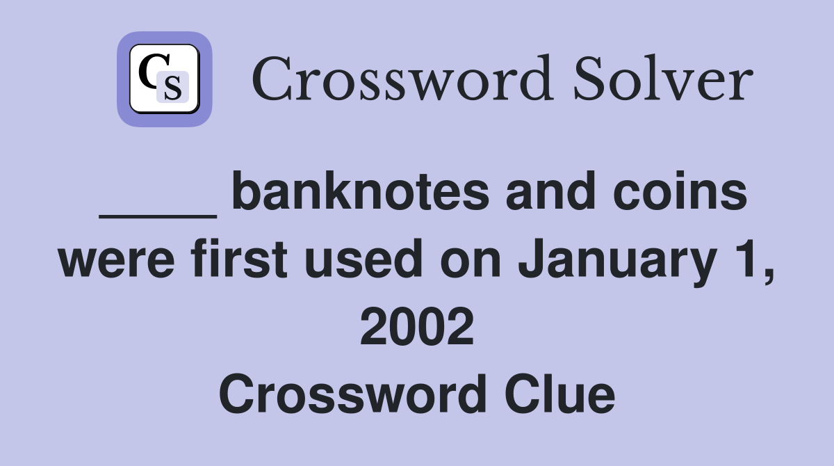 ____ banknotes and coins were first used on January 1, 2002 Crossword Clue