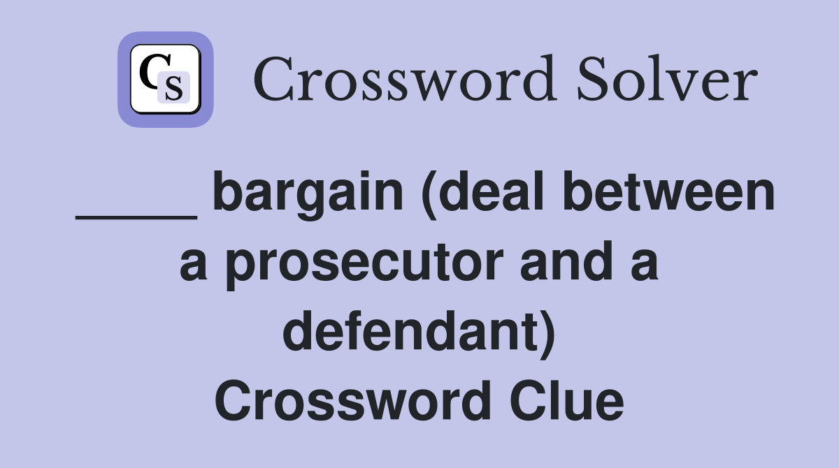 ____ bargain (deal between a prosecutor and a defendant) Crossword Clue