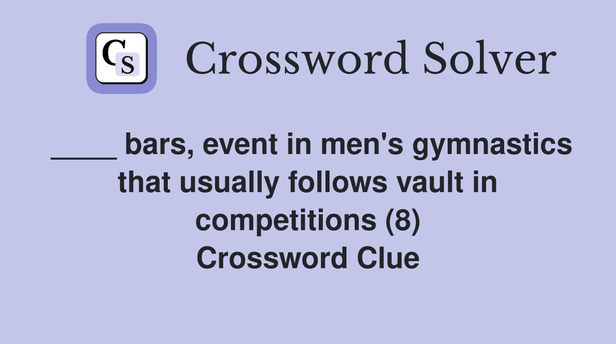 ____ bars, event in men's gymnastics that usually follows vault in competitions (8) Crossword Clue