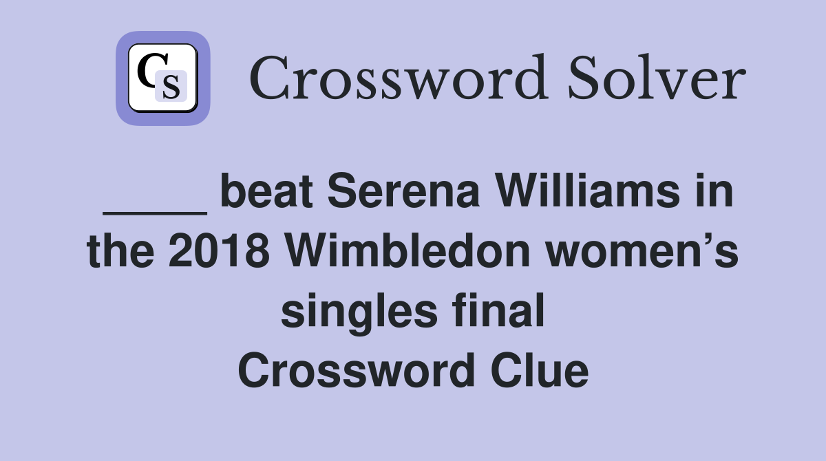 ____ beat Serena Williams in the 2018 Wimbledon women’s singles final Crossword Clue