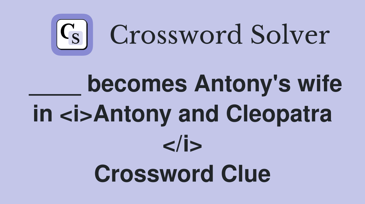 ____ becomes Antony's wife in <i>Antony and Cleopatra </i> Crossword Clue