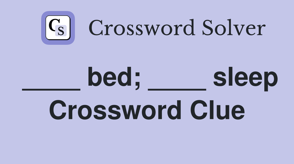 ____ bed; ____ sleep Crossword Clue