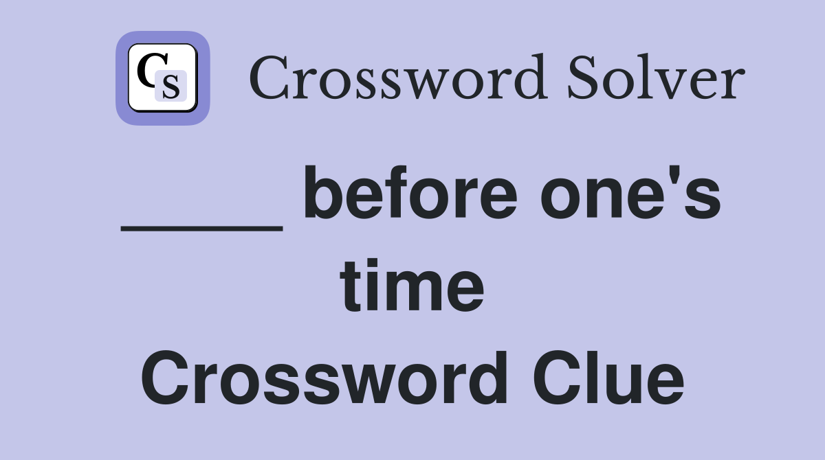 ____ before one's time Crossword Clue