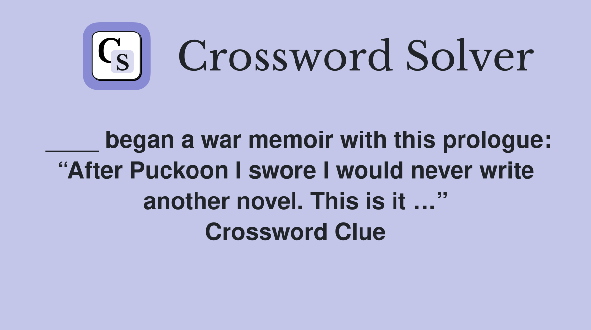 ____ began a war memoir with this prologue: “After Puckoon I swore I would never write another novel. This is it …” Crossword Clue